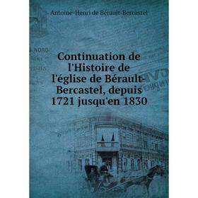 

Книга Continuation de l'Histoire de l'église de Bérault-Bercastel, depuis 1721 jusqu'en 1830