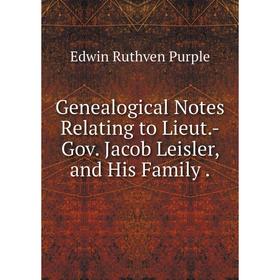 

Книга Genealogical Notes Relating to Lieut.-Gov. Jacob Leisler, and His Family