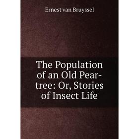 

Книга The Population of an Old Pear-tree: Or, Stories of Insect Life