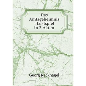 

Книга Das Amtsgeheimnis: Lustspiel in 3 Akten