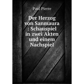 

Книга Der Herzog von Sanmaura: Schauspiel in zwei Akten und einem Nachspiel