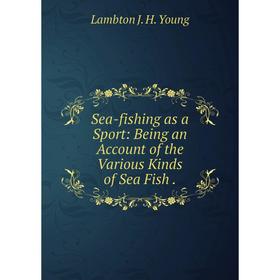 

Книга Sea-fishing as a Sport: Being an Account of the Various Kinds of Sea Fish