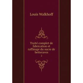 

Книга Traité complet de fabrication et raffinage du sucre de betteraves 2
