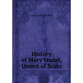 

Книга History of Mary Stuart, Queen of Scots