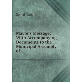 

Книга Mayor's Message: With Accompanying Documents to the Municipal Assembly