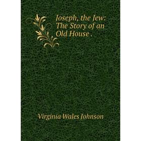 

Книга Joseph, the Jew: The Story of an Old House.