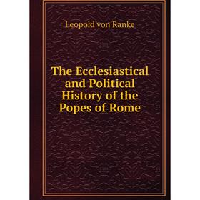 

Книга The Ecclesiastical and Political History of the Popes of Rome