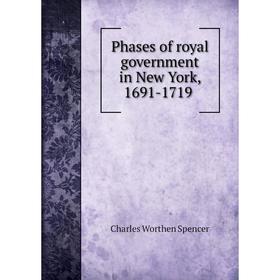 

Книга Phases of royal government in New York, 1691-1719