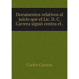 

Книга Documentos relativos al juicio que el Lic. D. C. Carrera siguió contra el
