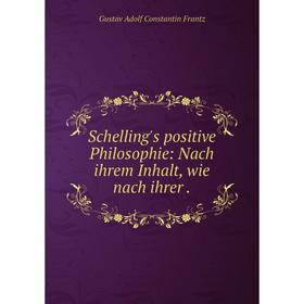 

Книга Schelling's positive Philosophie: Nach ihrem Inhalt, wie nach ihrer