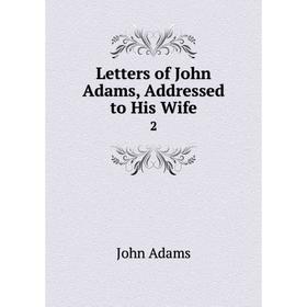 

Книга Letters of John Adams, Addressed to His Wife2