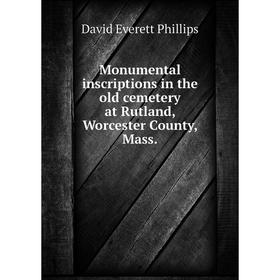 

Книга Monumental inscriptions in the old cemetery at Rutland, Worcester County, Mass