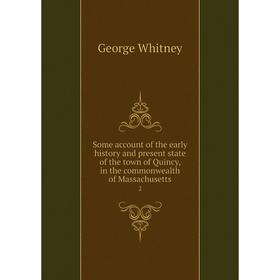 

Книга Some account of the early history and present state of the town of Quincy, in the commonwealth of Massachusetts 2