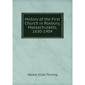 

Книга History of the First Church in Roxbury, Massachusetts, 1630-1904