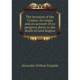 

Книга The invasion of the Crimea: its origin and an account of its progress down to the death of Lord Raglan