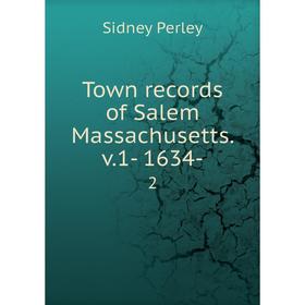 

Книга Town records of Salem Massachusetts. v.1- 1634- 2
