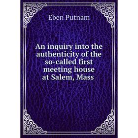 

Книга An inquiry into the authenticity of the so-called first meeting house at Salem, Mass