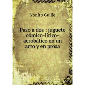 

Книга Paso a dos: juguete cómico-lírico-acrobático en un acto y en prosa