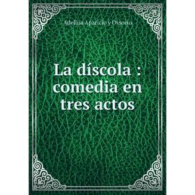 

Книга La díscola: comedia en tres actos