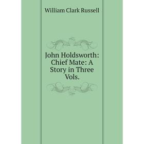 

Книга John Holdsworth: Chief Mate: A Story in Three Vols.
