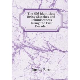 

Книга The Old Identities: Being Sketches and Reminiscences During the First Decade