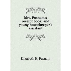 

Книга Mrs Putnam's receipt book, and young housekeeper's assistant