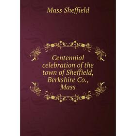 

Книга Centennial celebration of the town of Sheffield, Berkshire Co., Mass