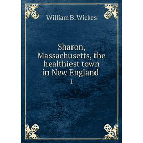 

Книга Sharon, Massachusetts, the healthiest town in New England 1