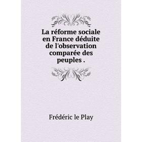 

Книга La réforme sociale en France déduite de l'observation comparée des peuples.