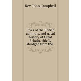 

Книга Lives of the British admirals, and naval history of Great Britain, chiefly abridged from the