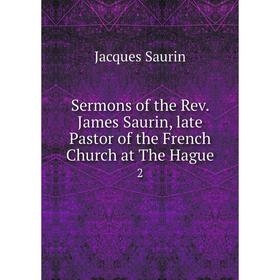 

Книга Sermons of the Rev. James Saurin, late Pastor of the French Church at The Hague 2