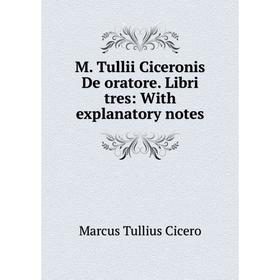 

Книга M Tullii Ciceronis De oratore Libri tres: With explanatory notes