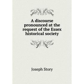

Книга A discourse pronounced at the request of the Essex historical society