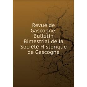 

Книга Revue de Gascogne: Bulletin Bimestrial de la Société Historique de Gascogne