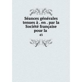 

Книга Séances générales tenues à. en. par la Société française pour la 43