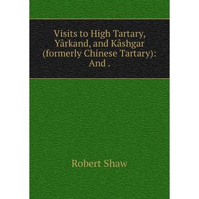 

Книга Visits to High Tartary, Yârkand, and Kâshgar (formerly Chinese Tartary): And
