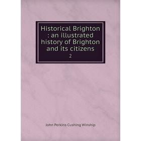 

Книга Historical Brighton: an illustrated history of Brighton and its citizens 2