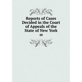 

Книга Reports of Cases Decided in the Court of Appeals of the State of New York 48