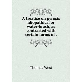 

Книга A treatise on pyrosis idiopathica, or water-brash, as contrasted with certain forms of