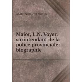 

Книга Major, LN Voyer, surintendant de la police provinciale: biographie