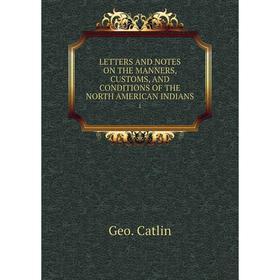 

Книга LETTERS AND NOTES ON THE MANNERS, CUSTOMS, AND CONDITIONS OF THE NORTH AMERICAN INDIANS1