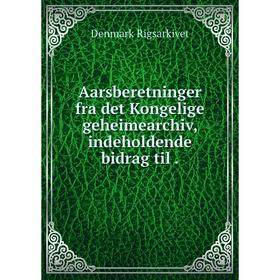 

Книга Aarsberetninger fra det Kongelige geheimearchiv, indeholdende bidrag til