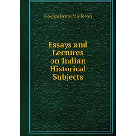 

Книга Essays and Lectures on Indian Historical Subjects