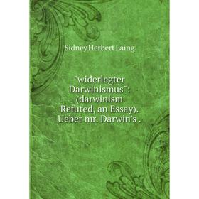 

Книга Widerlegter Darwinismus: (darwinism Refuted, an Essay). Ueber mr. Darwin's