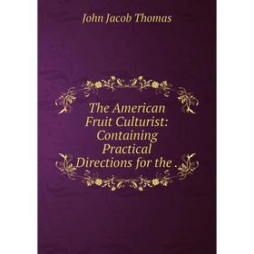 

Книга The American Fruit Culturist: Containing Practical Directions for the