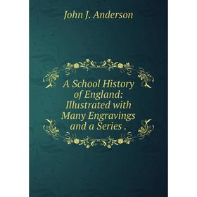 

Книга A School History of England: Illustrated with Many Engravings and a Series