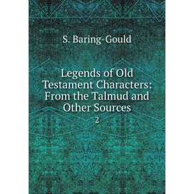 

Книга Legends of Old Testament Characters: From the Talmud and Other Sources 2