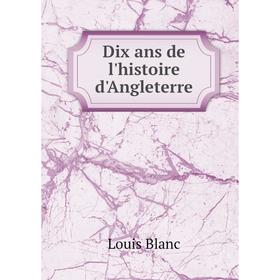 

Книга Dix ans de l'histoire d'Angleterre