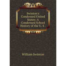 

Книга Swinton's Condensed United States: A Condensed School History of the U. S