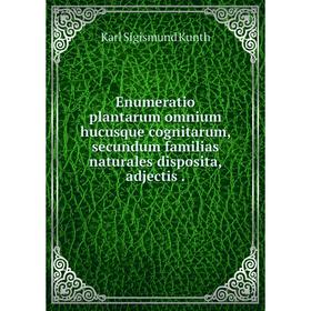 

Книга Enumeratio plantarum omnium hucusque cognitarum, secundum familias naturales disposita, adjectis